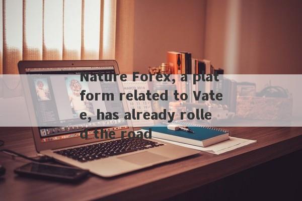 Nature Forex, a platform related to Vatee, has already rolled the road