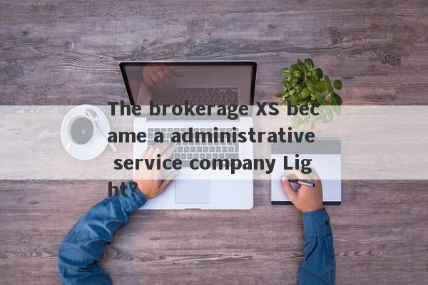 The brokerage XS became a administrative service company Light?