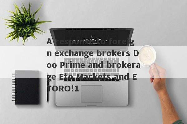 A response to foreign exchange brokers Doo Prime and brokerage Eto Markets and ETORO!1