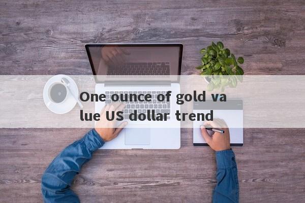 One ounce of gold value US dollar trend