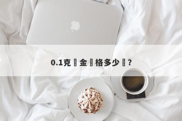 0.1克黃金價格多少錢？