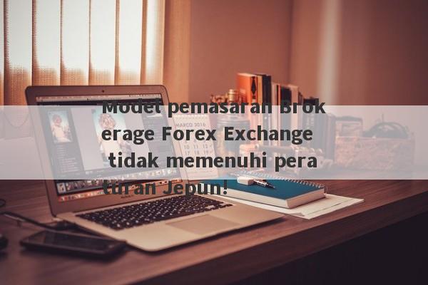 Model pemasaran Brokerage Forex Exchange tidak memenuhi peraturan Jepun!