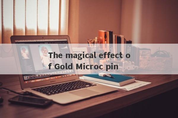 The magical effect of Gold Microc pin