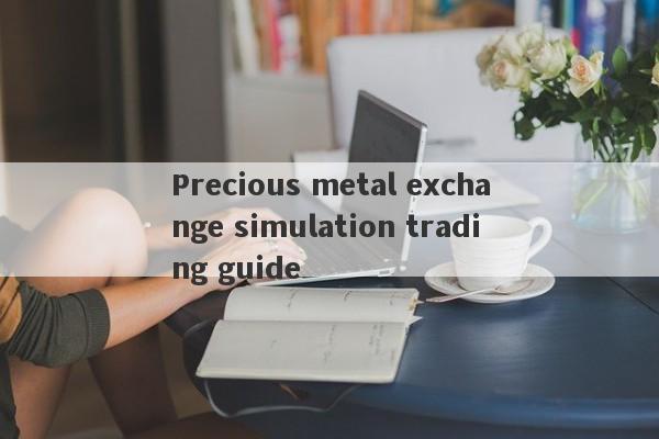 Precious metal exchange simulation trading guide