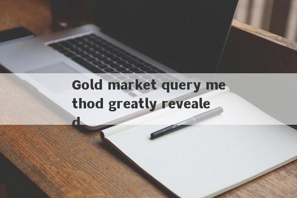 Gold market query method greatly revealed