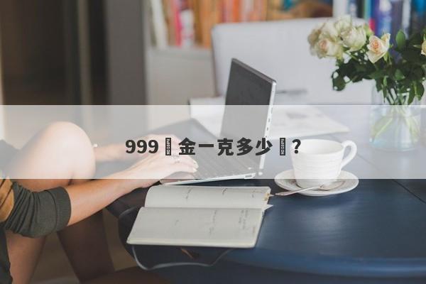 999黃金一克多少錢？