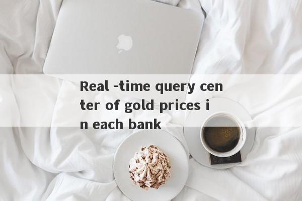 Real -time query center of gold prices in each bank