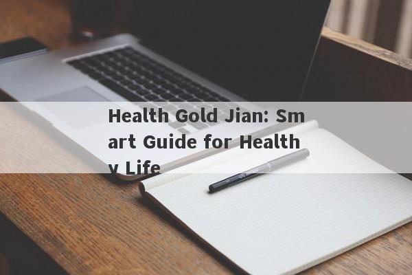 Health Gold Jian: Smart Guide for Healthy Life