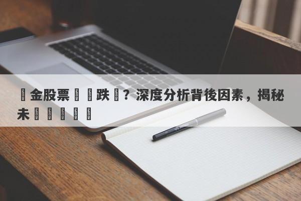 黃金股票還會跌嗎？深度分析背後因素，揭秘未來趨勢預測