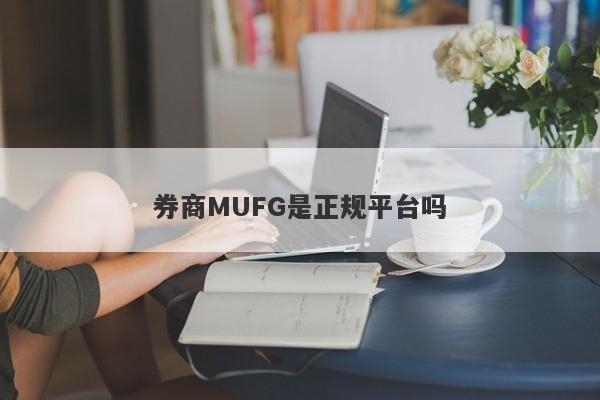 券商MUFG是正规平台吗