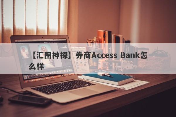 【汇圈神探】券商Access Bank怎么样
