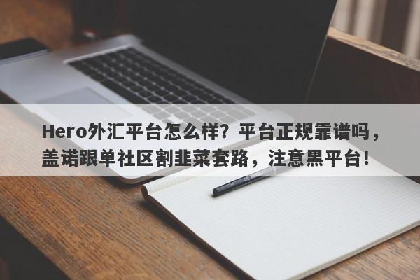 Hero外汇平台怎么样？平台正规靠谱吗，盖诺跟单社区割韭菜套路，注意黑平台！