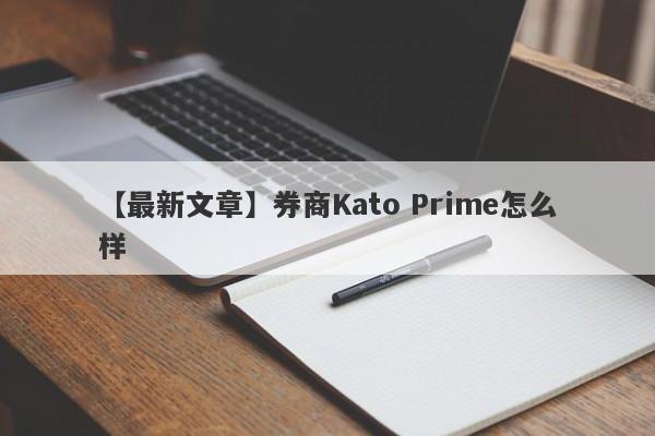 【最新文章】券商Kato Prime怎么样
