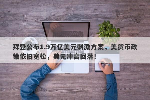 拜登公布1.9万亿美元刺激方案，美货币政策依旧宽松，美元冲高回落！