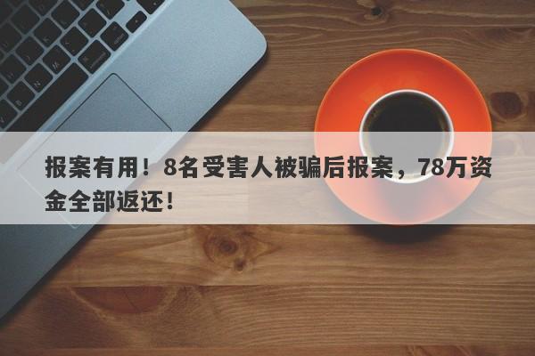 报案有用！8名受害人被骗后报案，78万资金全部返还！