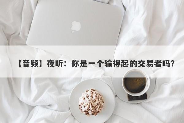 【音频】夜听：你是一个输得起的交易者吗？