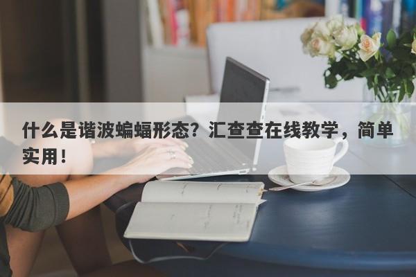 什么是谐波蝙蝠形态？汇查查在线教学，简单实用！