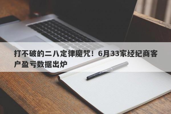 打不破的二八定律魔咒！6月33家经纪商客户盈亏数据出炉