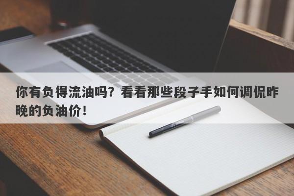 你有负得流油吗？看看那些段子手如何调侃昨晚的负油价！