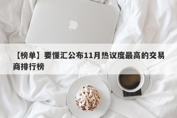 【榜单】要懂汇公布11月热议度最高的交易商排行榜