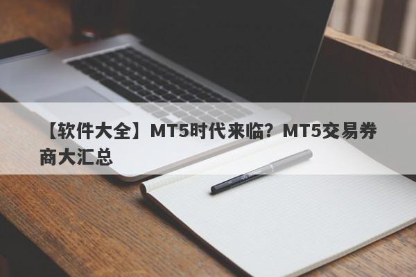 【软件大全】MT5时代来临？MT5交易券商大汇总