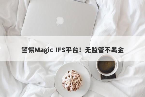 警惕Magic IFS平台！无监管不出金