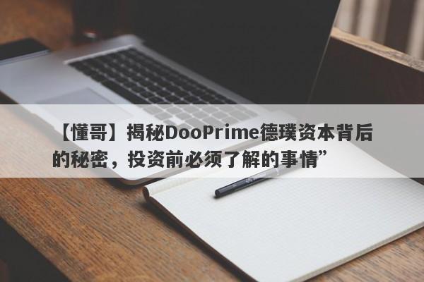 【懂哥】揭秘DooPrime德璞资本背后的秘密，投资前必须了解的事情”