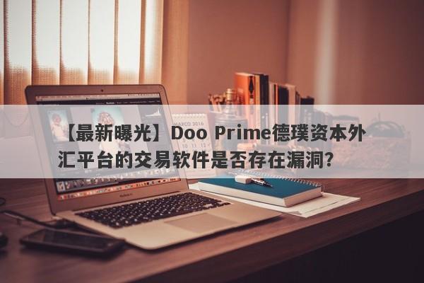 【最新曝光】Doo Prime德璞资本外汇平台的交易软件是否存在漏洞？