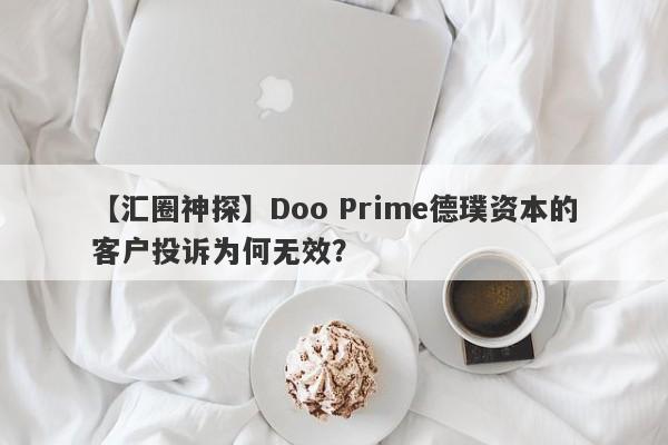 【汇圈神探】Doo Prime德璞资本的客户投诉为何无效？