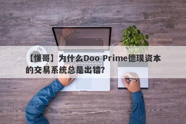 【懂哥】为什么Doo Prime德璞资本的交易系统总是出错？