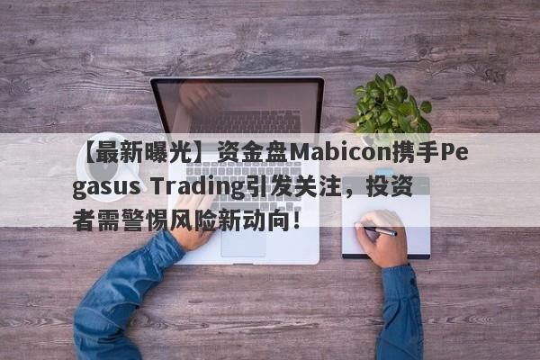 【最新曝光】资金盘Mabicon携手Pegasus Trading引发关注，投资者需警惕风险新动向！