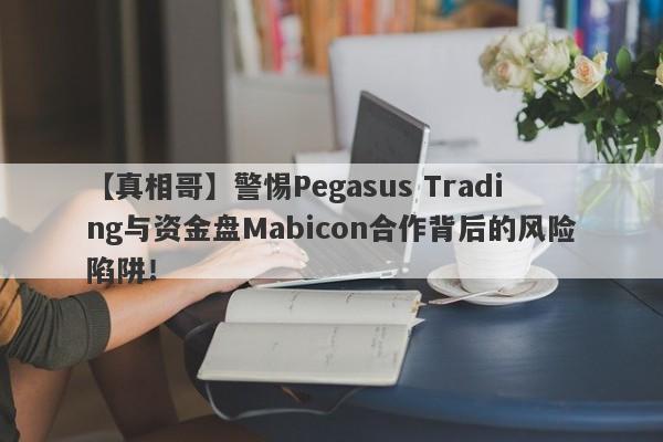 【真相哥】警惕Pegasus Trading与资金盘Mabicon合作背后的风险陷阱！