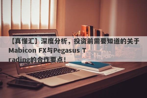 【真懂汇】深度分析，投资前需要知道的关于Mabicon FX与Pegasus Trading的合作要点！