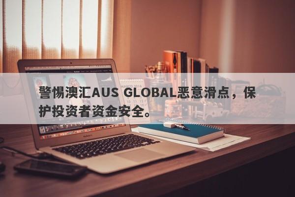 警惕澳汇AUS GLOBAL恶意滑点，保护投资者资金安全。