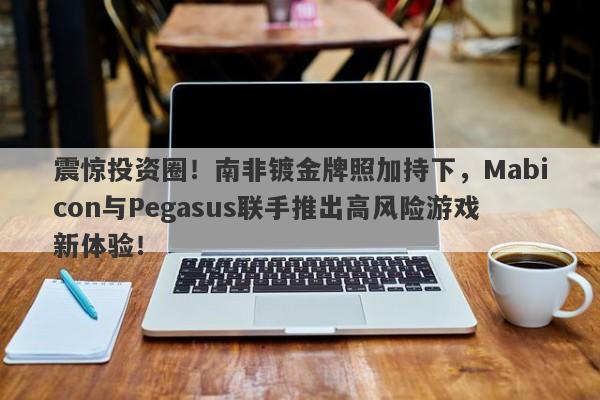 震惊投资圈！南非镀金牌照加持下，Mabicon与Pegasus联手推出高风险游戏新体验！