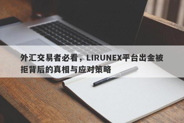 外汇交易者必看，LIRUNEX平台出金被拒背后的真相与应对策略