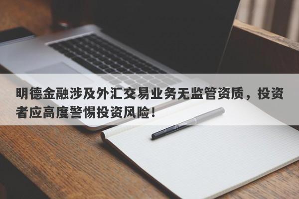 明德金融涉及外汇交易业务无监管资质，投资者应高度警惕投资风险！