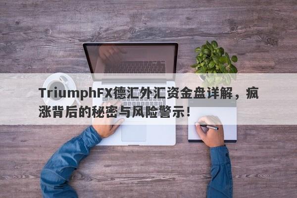 TriumphFX德汇外汇资金盘详解，疯涨背后的秘密与风险警示！