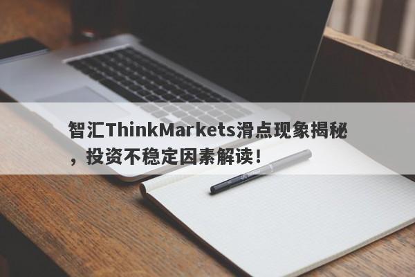 智汇ThinkMarkets滑点现象揭秘，投资不稳定因素解读！