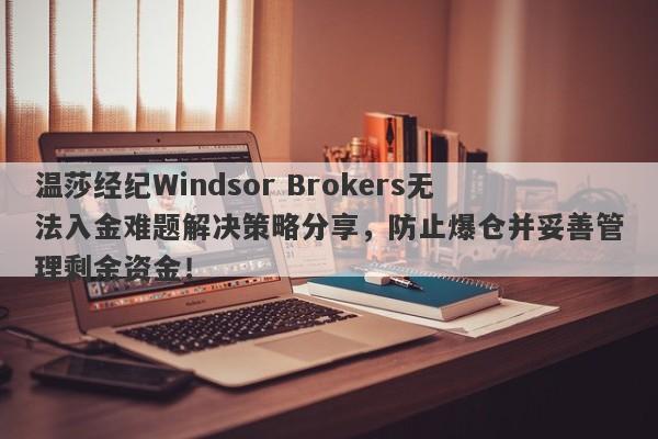 温莎经纪Windsor Brokers无法入金难题解决策略分享，防止爆仓并妥善管理剩余资金！