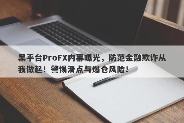 黑平台ProFX内幕曝光，防范金融欺诈从我做起！警惕滑点与爆仓风险！