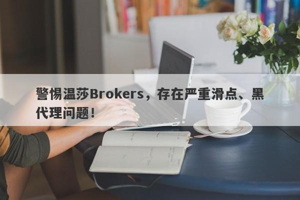 警惕温莎Brokers，存在严重滑点、黑代理问题！