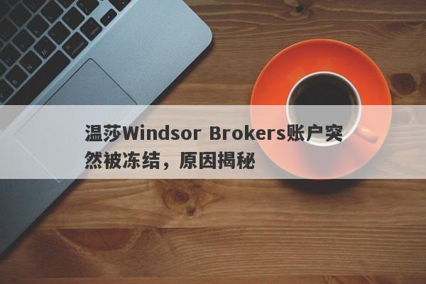 温莎Windsor Brokers账户突然被冻结，原因揭秘