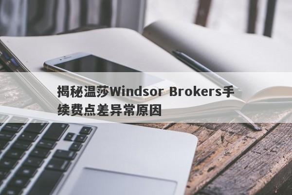 揭秘温莎Windsor Brokers手续费点差异常原因