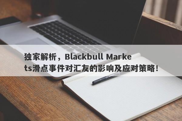 独家解析，Blackbull Markets滑点事件对汇友的影响及应对策略！