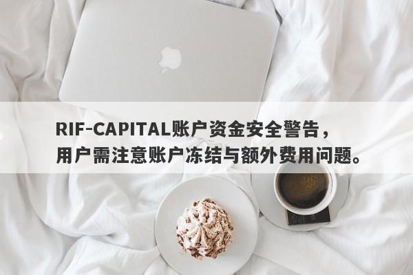 RIF-CAPITAL账户资金安全警告，用户需注意账户冻结与额外费用问题。