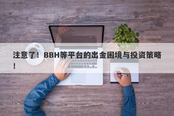 注意了！BBH等平台的出金困境与投资策略！