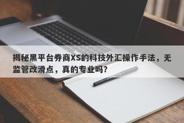 揭秘黑平台券商XS的科技外汇操作手法，无监管改滑点，真的专业吗？