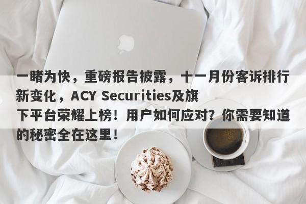 一睹为快，重磅报告披露，十一月份客诉排行新变化，ACY Securities及旗下平台荣耀上榜！用户如何应对？你需要知道的秘密全在这里！