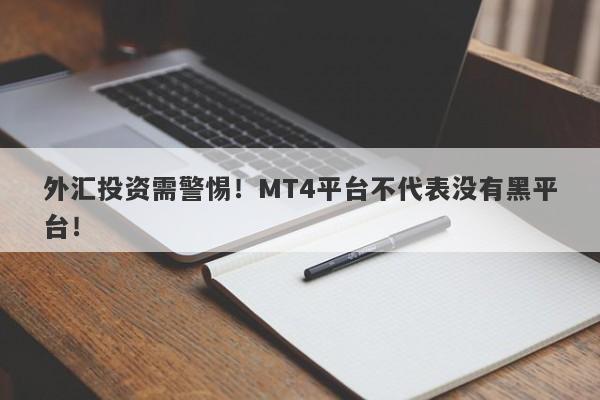 外汇投资需警惕！MT4平台不代表没有黑平台！